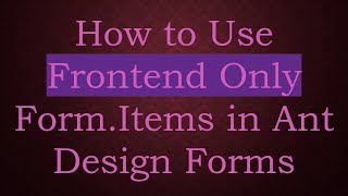 How to Use Frontend Only Form.Items in Ant Design Forms