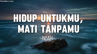 Hidup Untukmu, Mati Tanpamu -  Noah  || Lirik Lagu