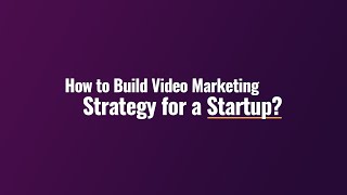 How To Build Video Marketing Strategy for a Startup?