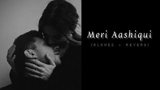 Meri Aashiqui - Aashiqui 2 - (Slowed + Reverb) | Palak Muchhal | Arijit Singh | sLow 🎵
