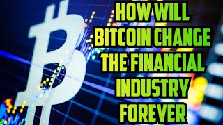 How will Bitcoin change the financial industry forever