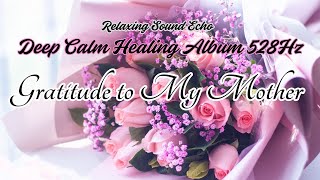 Gratitude to My Mother | Healing Album 528Hz + 0.1Hz | Peaceful • Hope • Gratitude • Memories