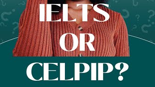 CELPIP vs IELTS; Which test is better?