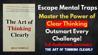 The Art of Thinking Clearly Book Summary | Outsmart Challenges with Strategic Thinking | Audiobook