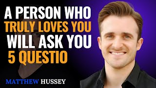 A PERSON WHO TRULY LOVES YOU WILL ASK YOU 5 QUESTIONS / Matthew Hussey || Relationship Advice"