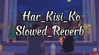 Har_Kisi_Ko_-__Slowed___Reverb__-_Arijit_Singh___LOFI HOUSE HD ___Lofi_Songs.