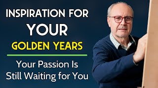Rediscover Your Passion in Your 70s – You Still Have Time