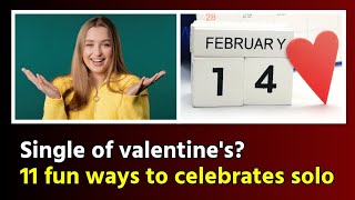 single of valentine's ll 11 fun ways to celebrate solo