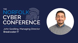 The Norfolk Cyber Conference 2022 - John Gostling, Breakwater IT