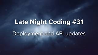 Deployment and API updates - Late Night Coding #31
