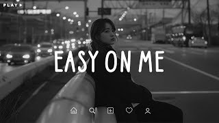 Easy On Me 🎵 Sad Songs Playlist For Broken Hearts 💔 Depressing Songs 2024 That Make You Cry