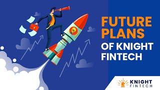 Future plans of Knight Fintech