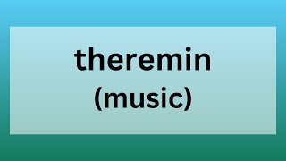 Theremin | Definition, Origin and Role in Music