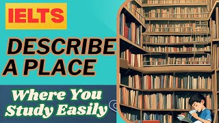IELTS Cue Card + Part 3 | Describe a Place Where You Study Easily | Band 9 Speaking Sample