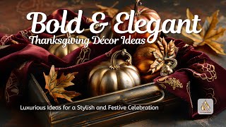 Bold and Elegant Thanksgiving Décor Ideas: Luxurious Ideas for a Stylish and Festive Celebration