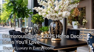 Glamorous Spring 2025 Home Decor Ideas You’ll Love | Elegant Luxury in Every Room!