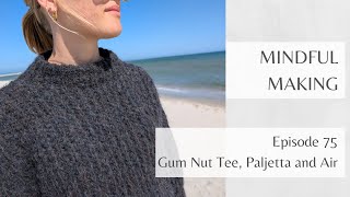 Mindful Making 75 - Gum Nut Tee, Paljetta, and Air