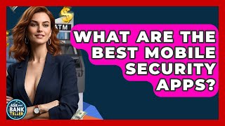 What Are The Best Mobile Security Apps? - Ask Your Bank Teller