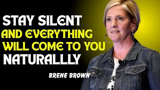 STAY SILENT AND EVERYTHING WILL COME TO YOU NATURALLY || BEST MOTIVATION SPEECH BY BRENE BROWN