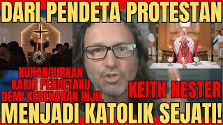 Dulu PENDETA PROTESTAN, Kini UMAT KATOLIK: Keputusan TERSULIT HIDUPKU!!! KESAKSIAN KEITH NESTER