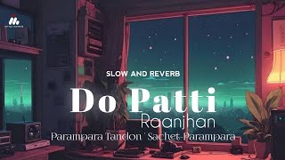Raanjhan (Slow~Reverb) Lofi | Do Patti | Parampara Tandon | Sachet-Parampara | Imtiaz Mahbub