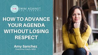 How to Advance Your Agenda without Losing Respect