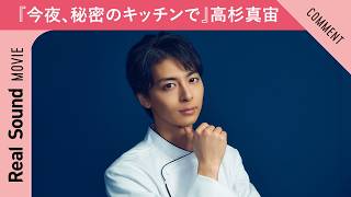 ドラマ『今夜、秘密のキッチンで』高杉真宙さんからメッセージ到着！「つまみ食いさせていただいてます」