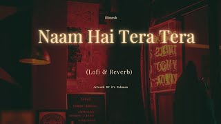 Naam Hai Tera Tera(Himesh)Lofi&Reverb