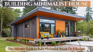 Building a Minimalist House on a Budget: Tips for Affordable, Intentional Living