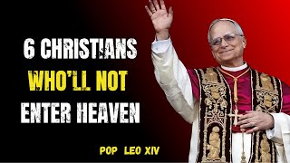 Pope Leo XIV Warning | 6 Types of Christians Who Will Miss Heaven
