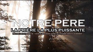 La Prière La Plus Puissante Qui Soit - Notre Père - Français