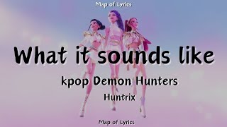 “What it sounds like ” HUNTRIX K-POP DEMON HUNTERS lyrics