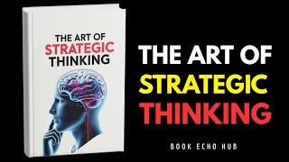 The Art of Strategic Thinking: Outsmart Any Challenge & Win Without Conflict | Full Audiobook