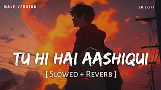 Tu Hi Hai Aashiqui Male Version (Slowed + Reverb) | Arijit Singh | Dishkiyaoon | SR Lofi