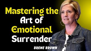 MASTERING THE ART OF EMOTIONAL SURRENDER || BEST MOTIVATION BRENE BROWN
