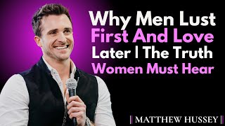 Why Men Lust First—And Love Later | The Truth Women Must Hear | Matthew Hussey Relationship Wisdom