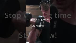 Stop wasting time, START NOW!