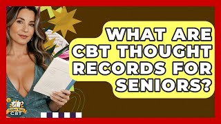 What Are CBT Thought Records For Seniors? - Golden Years CBT