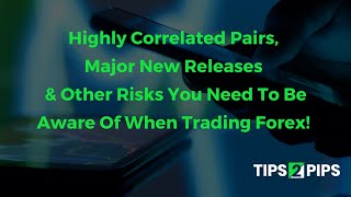 Highly Correlated Pairs, Major New Releases & Other Risks You Need To Be Aware Of When Trading Forex