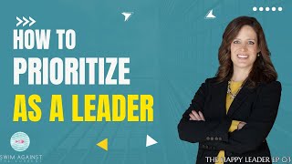 How to Prioritize as a Leader When Everything Feels Important - Podcast: The Happy Leader EP 03