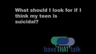 What should I look for if I think my teen is suicidal? (have THAT talk)
