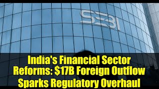 India's Financial Sector Reforms: $17B Foreign Outflow Sparks Regulatory Overhaul