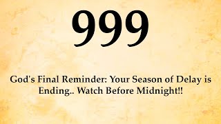 999 God's Final Reminder: Your Season of Delay is Ending.. Watch Before Midnight!!