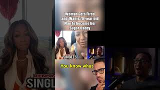 Woman Gets Fired and Wants 70 year Old Sugar Daddy