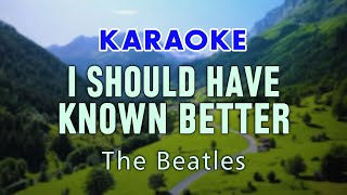 I SHOULD HAVE KNOWN BETTER - The Beatles (Karaoke)