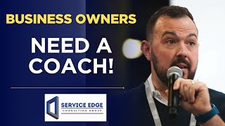 Business Owners Need A Coach! -  Service Edge Consulting Group