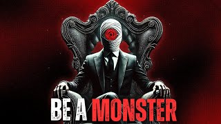 Become A Monster & They Will Fear You