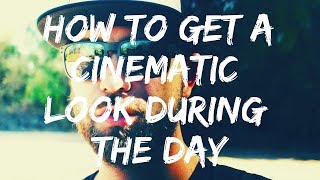 HOW TO GET A CINEMATIC LOOK - DURING THE DAY - HOW TO USE ND FILTERS #FILMMAKING