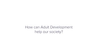 How can Adult Development (aka Vertical Development) help our society?