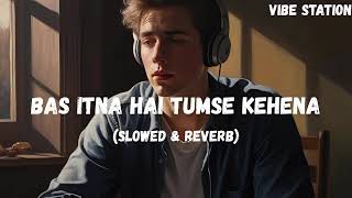 Bas Itna Hai Tumse Kehna | Slowed + Reverb | Painful Love Song 🖤 | Vibe Station